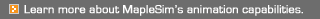 See more movies about specific advantages of MapleSim.