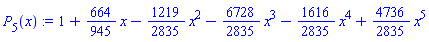 P[5](x) := 1+(664/945)*x-(1219/2835)*(x^2)-(6728/2835)*(x^3)-(1616/2835)*(x^4)+(4736/2835)*(x^5)