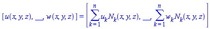 [u(x, y, z), __, w(x, y, z)] = [Sum(u[k]*N[k](x, y, z), k = 1 .. n), __, Sum(w[k]*N[k](x, y, z), k = 1 .. n)]