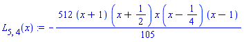 L[5, 4](x) := -512*(x+1)*(x+1/2)*x*(x-1/4)*(x-1)/105