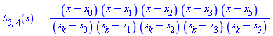 L[5, 4](x) := (x-x[0])*(x-x[1])*(x-x[2])*(x-x[3])*(x-x[5])/((x[k]-x[0])*(x[k]-x[1])*(x[k]-x[2])*(x[k]-x[3])*(x[k]-x[5]))
