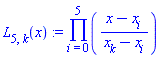 L[5, k](x) := Product((x-x[i])/(x[k]-x[i]), i = 0 .. 5)