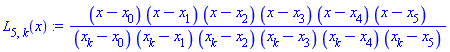 L[5, k](x) := (x-x[0])*(x-x[1])*(x-x[2])*(x-x[3])*(x-x[4])*(x-x[5])/((x[k]-x[0])*(x[k]-x[1])*(x[k]-x[2])*(x[k]-x[3])*(x[k]-x[4])*(x[k]-x[5]))
