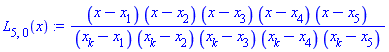 L[5, 0](x) := (x-x[1])*(x-x[2])*(x-x[3])*(x-x[4])*(x-x[5])/((x[k]-x[1])*(x[k]-x[2])*(x[k]-x[3])*(x[k]-x[4])*(x[k]-x[5]))