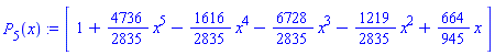 P[5](x):=[[[1+4736/2835 x^5-1616/2835 x^4-6728/2835 x^3-1219/2835 x^2+664/945 x]]]