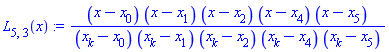 L[5, 3](x) := (x-x[0])*(x-x[1])*(x-x[2])*(x-x[4])*(x-x[5])/((x[k]-x[0])*(x[k]-x[1])*(x[k]-x[2])*(x[k]-x[4])*(x[k]-x[5]))