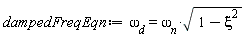 dampedFreqEqn := omega[d] = omega[n]*sqrt(1-xi^2)