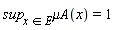 sup[`in`(x, E)]*`&mu;A`(x) = 1
