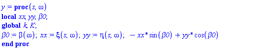 proc (s, omega) local xx, yy, beta0; global k, K; beta0 := beta(omega); xx := xi(s, omega); yy := eta(s, omega); -xx*sin(beta0)+yy*cos(beta0) end proc