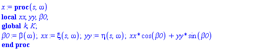 proc (s, omega) local xx, yy, beta0; global k, K; beta0 := beta(omega); xx := xi(s, omega); yy := eta(s, omega); xx*cos(beta0)+yy*sin(beta0) end proc