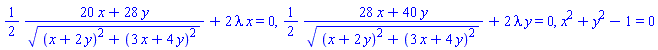 (1/2)*(20*x+28*y)/((x+2*y)^2+(3*x+4*y)^2)^(1/2)+2*lambda*x = 0, (1/2)*(28*x+40*y)/((x+2*y)^2+(3*x+4*y)^2)^(1/2)+2*lambda*y = 0, x^2+y^2-1 = 0