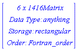 Vector(4, {(1) = ` 6 x 1416 `*Matrix, (2) = `Data Type: `*anything, (3) = `Storage: `*rectangular, (4) = `Order: `*Fortran_order})