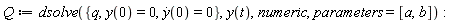Q := dsolve({q, y(0) = 0, (D(y))(0) = 0}, y(t), numeric, parameters = [a, b])