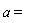 a=