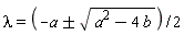 lambda = (-a+`&+-`(sqrt(a^2-4*b)))*(1/2)