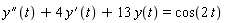 ((D@@2)(y))(t)+4*(D(y))(t)+13*y(t) = cos(2*t)