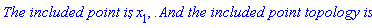 `The included point is`, x[1], `.And the included point topology is:`