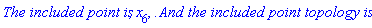 `The included point is`, x[6], `.And the included point topology is:`