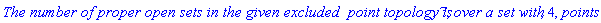 `The number of proper open sets in the given excluded  point topology is`, 7, `over a set with`, 4, points