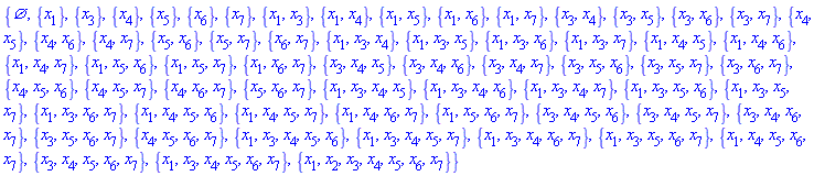 {{}, {x[1]}, {x[3]}, {x[4]}, {x[5]}, {x[6]}, {x[7]}, {x[1], x[3]}, {x[1], x[4]}, {x[1], x[5]}, {x[1], x[6]}, {x[1], x[7]}, {x[3], x[4]}, {x[3], x[5]}, {x[3], x[6]}, {x[3], x[7]}, {x[4], x[5]}, {x[4], x[6]}, {x[4], x[7]}, {x[5], x[6]}, {x[5], x[7]}, {x[6], x[7]}, {x[1], x[3], x[4]}, {x[1], x[3], x[5]}, {x[1], x[3], x[6]}, {x[1], x[3], x[7]}, {x[1], x[4], x[5]}, {x[1], x[4], x[6]}, {x[1], x[4], x[7]}, {x[1], x[5], x[6]}, {x[1], x[5], x[7]}, {x[1], x[6], x[7]}, {x[3], x[4], x[5]}, {x[3], x[4], x[6]}, {x[3], x[4], x[7]}, {x[3], x[5], x[6]}, {x[3], x[5], x[7]}, {x[3], x[6], x[7]}, {x[4], x[5], x[6]}, {x[4], x[5], x[7]}, {x[4], x[6], x[7]}, {x[5], x[6], x[7]}, {x[1], x[3], x[4], x[5]}, {x[1], x[3], x[4], x[6]}, {x[1], x[3], x[4], x[7]}, {x[1], x[3], x[5], x[6]}, {x[1], x[3], x[5], x[7]}, {x[1], x[3], x[6], x[7]}, {x[1], x[4], x[5], x[6]}, {x[1], x[4], x[5], x[7]}, {x[1], x[4], x[6], x[7]}, {x[1], x[5], x[6], x[7]}, {x[3], x[4], x[5], x[6]}, {x[3], x[4], x[5], x[7]}, {x[3], x[4], x[6], x[7]}, {x[3], x[5], x[6], x[7]}, {x[4], x[5], x[6], x[7]}, {x[1], x[3], x[4], x[5], x[6]}, {x[1], x[3], x[4], x[5], x[7]}, {x[1], x[3], x[4], x[6], x[7]}, {x[1], x[3], x[5], x[6], x[7]}, {x[1], x[4], x[5], x[6], x[7]}, {x[3], x[4], x[5], x[6], x[7]}, {x[1], x[3], x[4], x[5], x[6], x[7]}, {x[1], x[2], x[3], x[4], x[5], x[6], x[7]}}