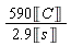 590*Unit('C')/(2.9*Unit('s'))