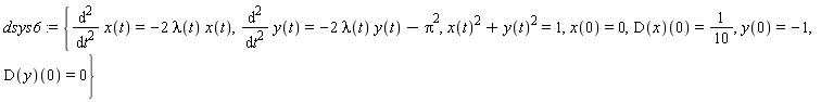 dsys6 := {x(t)^2+y(t)^2 = 1, diff(x(t), t, t) = -2*lambda(t)*x(t), diff(y(t), t, t) = -2*lambda(t)*y(t)-Pi^2, x(0) = 0, y(0) = -1, (D(x))(0) = 1/10, (D(y))(0) = 0}