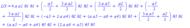 LG := 4*a*a1*theta1*theta1+(-a3/2+3*a*a2/2)*theta1*theta2+(3*a*a3/2+a2/2)*theta1*theta3+(-a3/2+3*a*a2/2)*theta2*theta1+(-a5+2*a*a4)*theta2*theta2+(a*a5-a6+a4)*theta2*theta3+(3*a*a3/2+a2/2)*theta3*theta1+(a*a5-a6+a4)*theta3*theta2+(2*a*a6+a5)*theta3*theta3