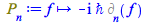 Typesetting:-mprintslash([P[n] := proc (f) options operator, arrow; `+`(`-`(Physics:-`*`(I, `&hbar;`, %d_[n](f)))) end proc], [proc (f) options operator, arrow; `+`(`-`(Physics:-`*`(I, `&hbar;`, %d_[n...