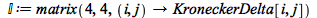 `&Iopf;` := matrix(4, 4, proc (i, j) options operator, arrow; KroneckerDelta[i, j] end proc)