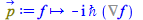 Typesetting:-mprintslash([p_ := proc (f) options operator, arrow; `+`(`-`(Physics:-`*`(I, `&hbar;`, %Nabla(f)))) end proc], [proc (f) options operator, arrow; `+`(`-`(Physics:-`*`(I, `&hbar;`, %Nabla(...