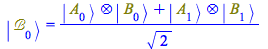 Typesetting:-mprintslash([Physics:-Ket(`&Bscr;`, 0) = `/`(`*`(`+`(Physics:-`*`(Physics:-Ket(A, 0), Physics:-Ket(B, 0)), Physics:-`*`(Physics:-Ket(A, 1), Physics:-Ket(B, 1)))), `*`(sqrt(2)))], [Physics...