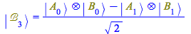 Typesetting:-mprintslash([Physics:-Ket(`&Bscr;`, 3) = `/`(`*`(`+`(Physics:-`*`(Physics:-Ket(A, 0), Physics:-Ket(B, 0)), `-`(Physics:-`*`(Physics:-Ket(A, 1), Physics:-Ket(B, 1))))), `*`(sqrt(2)))], [Ph...