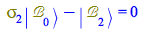 Typesetting:-mprintslash([`+`(Physics:-`*`(Physics:-Psigma[2], Physics:-Ket(`&Bscr;`, 0)), `-`(Physics:-Ket(`&Bscr;`, 2))) = 0], [`+`(Physics:-`*`(Physics:-Psigma[2], Physics:-Ket(`&Bscr;`, 0)), `-`(P...
