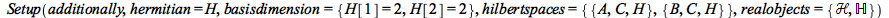 Setup(additionally, hermitian = H, basisdimension = {H[1] = 2, H[2] = 2}, hilbertspaces = {{A, C, H}, {B, C, H}}, realobjects = {`&Hopf;`, `&Hscr;`})