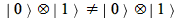 `<>`(`&otimes;`(Ket(0), Ket(1)), `&otimes;`(et(0), Ket(1)))