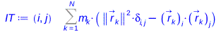 Typesetting:-mprintslash([IT := proc (i, j) options operator, arrow; %sum(`*`(m[k], `*`(`+`(`*`(`^`(Physics:-Vectors:-Norm(r_[k]), 2), `*`(Physics:-KroneckerDelta[i, j])), `-`(`*`(Physics:-Vectors:-Co...