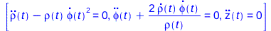 Typesetting:-mprintslash([[`+`(diff(rho(t), `$`(t, 2)), `-`(`*`(rho(t), `*`(`^`(diff(phi(t), t), 2))))) = 0, `+`(diff(phi(t), `$`(t, 2)), `/`(`*`(2, `*`(diff(rho(t), t), `*`(diff(phi(t), t)))), `*`(rh...