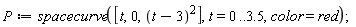 P := spacecurve([t, 0, (t-3)^2], t = 0 .. 3.5, color = red);