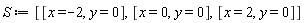 S := [[x = -2, y = 0], [x = 0, y = 0], [x = 2, y = 0]]