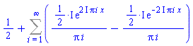 1/2+Sum(((1/2)*I)*exp((2*I)*Pi*i*x)/(Pi*i)-((1/2)*I)*exp(-(2*I)*Pi*i*x)/(Pi*i), i = 1 .. infinity)