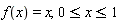 f(x) = x, 0 <= x and x <= 1