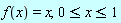 f(x) = x, 0 <= x and x <= 1