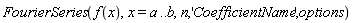 FourierSeries(f(x),x=a..b,n,'CoefficientName',options)