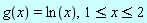 g(x) = ln(x), 1 <= x and x <= 2