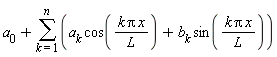 a[0]+sum(a[k]*cos(k*Pi*x/L)+b[k]*sin(k*Pi*x/L), k = 1 .. n)