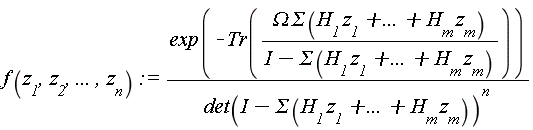 f(z[1],z[2], ... ,z[n]):=(exp(-Tr((Omega Sigma (H[1] z[1]+... +H[m] z[m]))/(I-Sigma (H[1] z[1]+... +H[m] z[m])))))/(det(I-Sigma (H[1] z[1]+... +H[m] z[m]))^n)