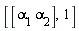 [[alpha[1]*alpha[2]], 1]
