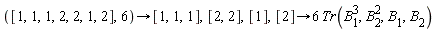 ([1,1,1,2,2,1,2],6)->[1,1,1],[2,2],[1],[2]->6 Tr(B[1]^3,B[2]^2,B[1],B[2])