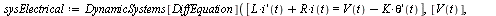 `:=`(sysElectrical, DynamicSystems[DiffEquation]([`+`(`*`(L, `*`((D(i))(t))), `*`(R, `*`(i(t)))) = `+`(V(t), `-`(`*`(K, `*`((D(theta))(t)))))], [V(t)], [theta(t)])); -1; DynamicSystems[PrintSystem](sy...