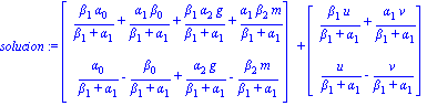 solucion := matrix([[beta[1]*alpha[0]/(beta[1]+alpha[1])+alpha[1]*beta[0]/(beta[1]+alpha[1])+beta[1]*alpha[2]*g/(beta[1]+alpha[1])+alpha[1]*beta[2]*m/(beta[1]+alpha[1])], [alpha[0]/(beta[1]+alpha[1])-...